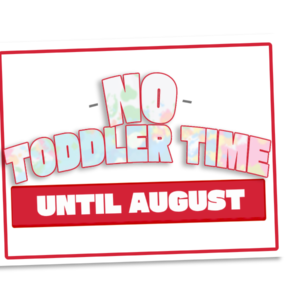 No Toddler Time until August!